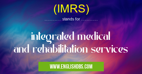 (IMRS) means integrated medical
and rehabilitation services (IMRS)