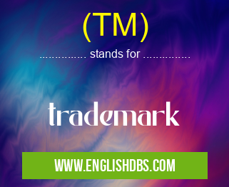 (TM) means trademark (TM)