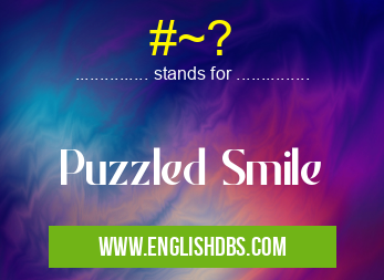 #~? means Puzzled Smile #~?