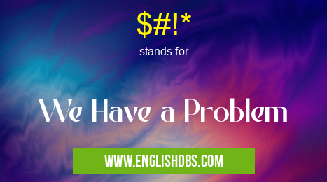 $#!* means We Have a Problem $#!*