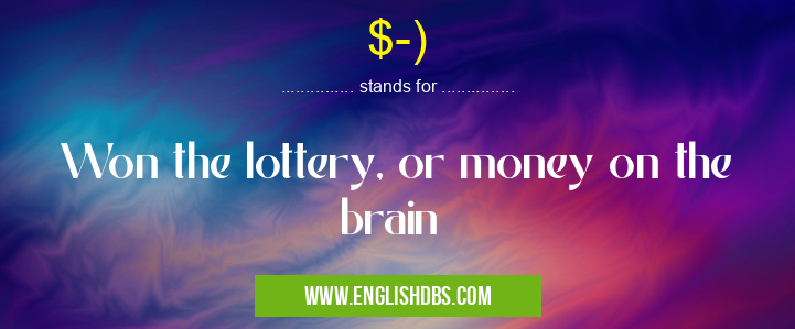 $-) means Won the lottery, or money on the brain $-)
