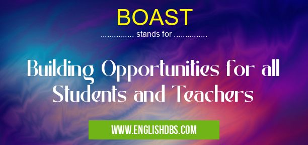 BOAST means Building Opportunities for all Students and Teachers BOAST