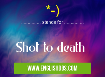 *-) means Shot to death *-)