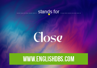 . means Close .