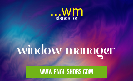 ...wm means window manager ...wm