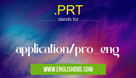 .PRT means application/pro_eng .PRT