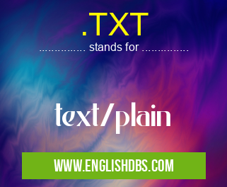 .TXT means text/plain .TXT