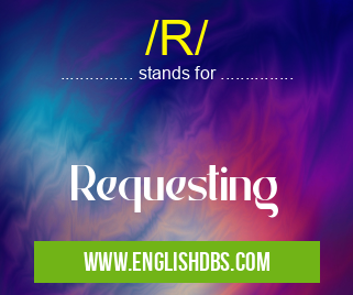 /R/ means Requesting /R/