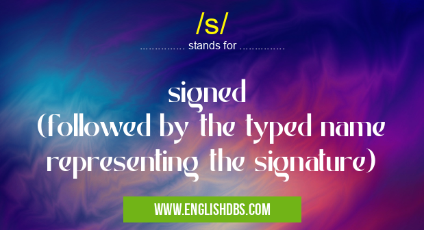 /s/ means signed
(followed by the typed name representing the signature) /s/