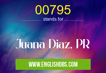 00795 means Juana Diaz, PR 00795