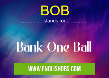 BOB means Bank One Ball BOB
