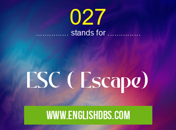 027 means ESC ( Escape) 027