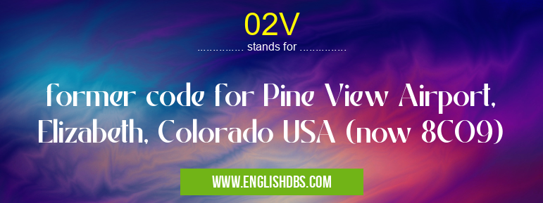 02V means former code for Pine View Airport, Elizabeth, Colorado USA (now 8CO9) 02V