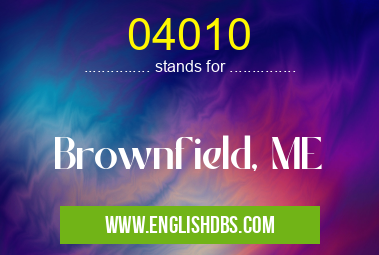 04010 means Brownfield, ME 04010