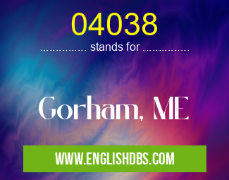 04038 means Gorham, ME 04038