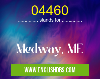 04460 means Medway, ME 04460