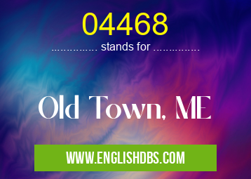 04468 means Old Town, ME 04468