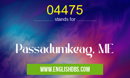 04475 means Passadumkeag, ME 04475