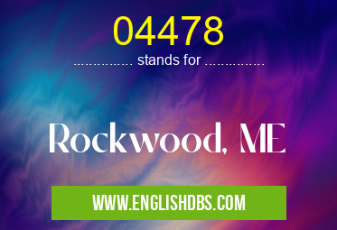 04478 means Rockwood, ME 04478