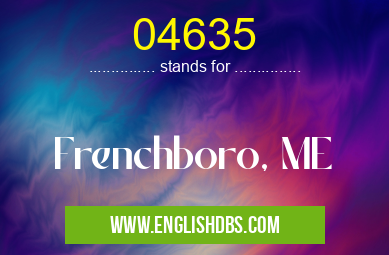 04635 means Frenchboro, ME 04635
