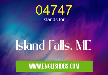 04747 means Island Falls, ME 04747