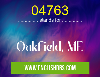 04763 means Oakfield, ME 04763