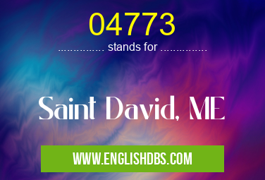 04773 means Saint David, ME 04773