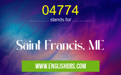 04774 means Saint Francis, ME 04774