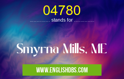 04780 means Smyrna Mills, ME 04780