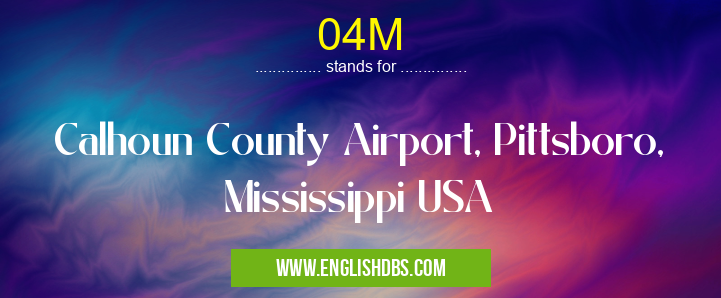 04M means Calhoun County Airport, Pittsboro, Mississippi USA 04M