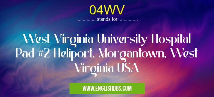 04WV means West Virginia University Hospital Pad #2 Heliport, Morgantown, West Virginia USA 04WV