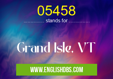05458 means Grand Isle, VT 05458