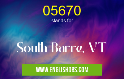 05670 means South Barre, VT 05670
