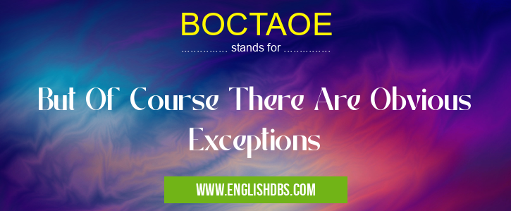 BOCTAOE means But Of Course There Are Obvious Exceptions BOCTAOE