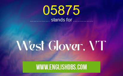 05875 means West Glover, VT 05875