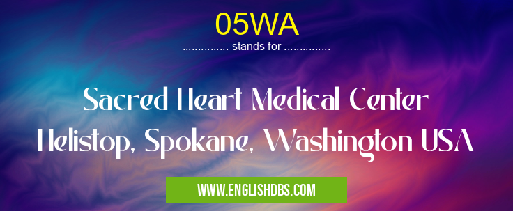 05WA means Sacred Heart Medical Center Helistop, Spokane, Washington USA 05WA