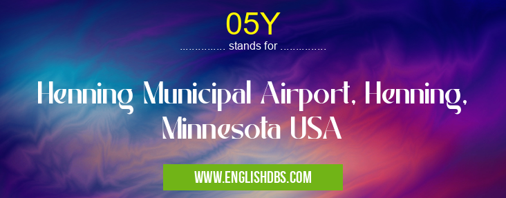 05Y means Henning Municipal Airport, Henning, Minnesota USA 05Y