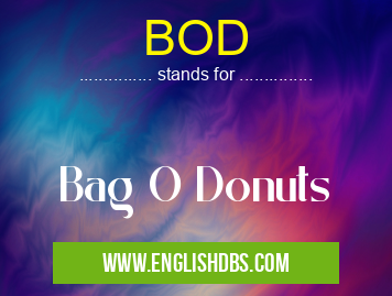 BOD means Bag O Donuts BOD