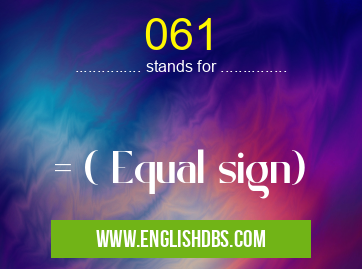 061 means = ( Equal sign) 061