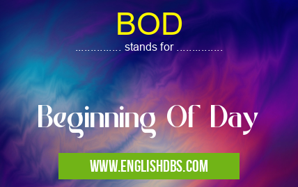 BOD means Beginning Of Day BOD