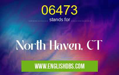 06473 means North Haven, CT 06473