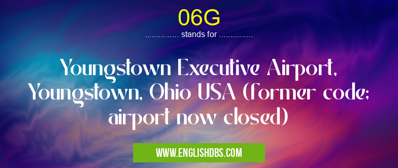 06G means Youngstown Executive Airport, Youngstown, Ohio USA (former code; airport now closed) 06G