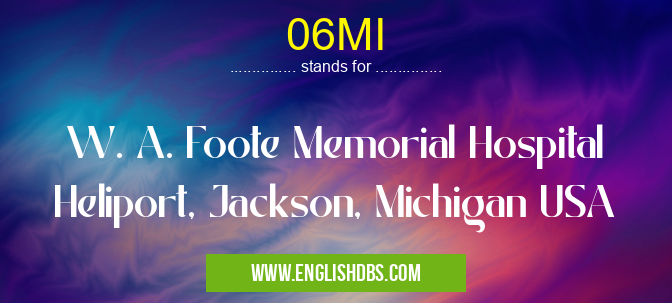06MI means W. A. Foote Memorial Hospital Heliport, Jackson, Michigan USA 06MI