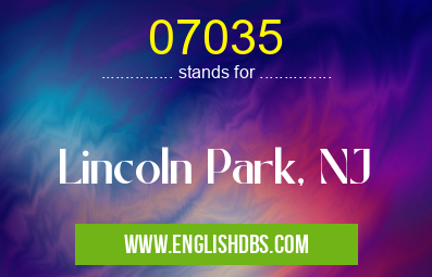 07035 means Lincoln Park, NJ 07035
