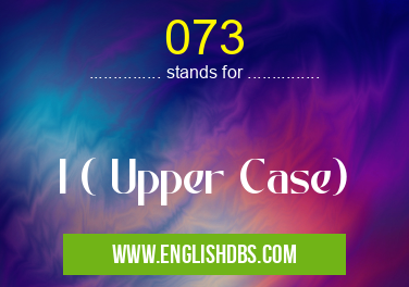 073 means I ( Upper Case) 073