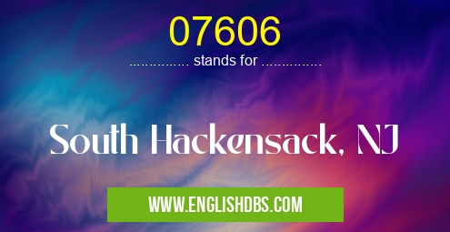 07606 means South Hackensack, NJ 07606