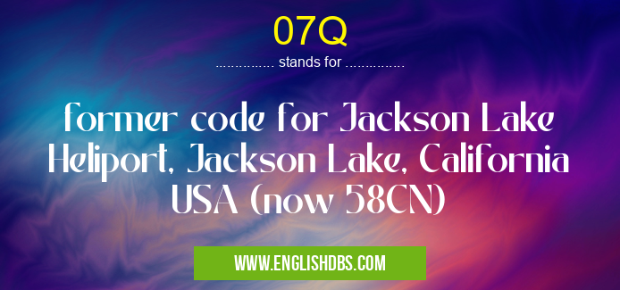 07Q means former code for Jackson Lake Heliport, Jackson Lake, California USA (now 58CN) 07Q