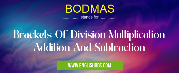 BODMAS means Brackets Of Division Multiplication Addition And Subtraction BODMAS
