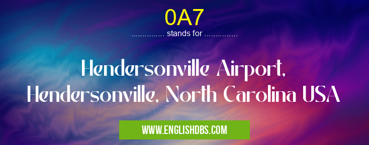 0A7 means Hendersonville Airport, Hendersonville, North Carolina USA 0A7