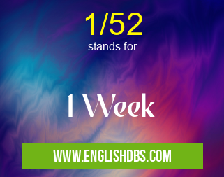 1/52 means 1 Week 1/52